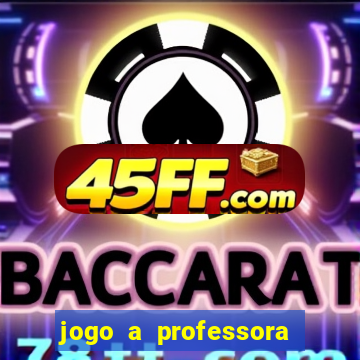 jogo a professora escola legal